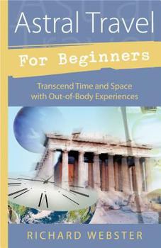 Paperback Astral Travel for Beginners: Transcend Time and Space with Out-Of-Body Experiences Book