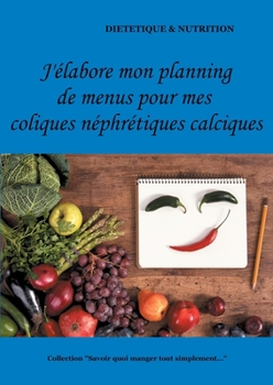 Paperback J'élabore mon planning de menus pour mes coliques néphrétiques calciques [French] Book