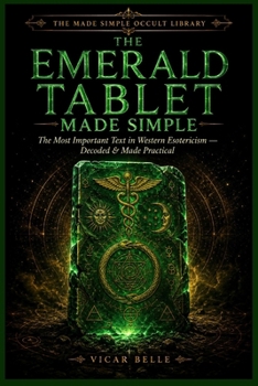 Paperback The Emerald Tablet Made Simple: The Most Important Text in Western Esotericism - Decoded, Grounded & Made Practical Book