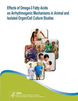 Paperback Effects of Omega-3 Fatty Acids on Arrhythmogenic Mechanisms in Animal and Isolated Organ/Cell Culture Studies: Evidence Report/Technology Assessment N Book