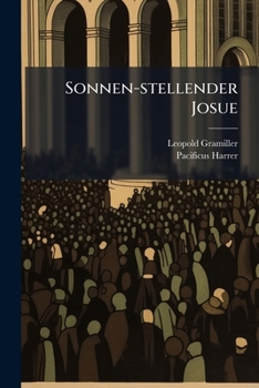 Sonnen-stellender Josue: Das Ist: Schuldigiste Lob- Und Ehren-predig, Dem Hoch-ehrwürdig In Gott Geistlich Und Hochgelehrten P. Pacifico Harrer ......