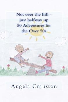 Paperback Not over the hill - just halfway up - 50 adventures for the over 50s Book