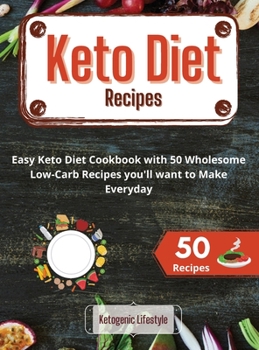 Keto Diet Recipes: Easy Keto Diet Cookbook with 50 Wholesome Low-Carb Recipes you'll want to Make Everyday