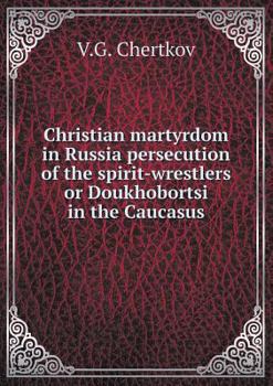 Paperback Christian martyrdom in Russia persecution of the spirit-wrestlers or Doukhobortsi in the Caucasus Book