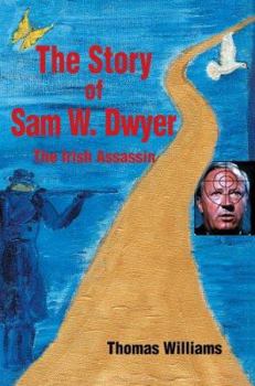 Paperback The Story of Sam W. Dwyer: The Irish Assassin Book