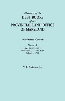 Paperback Abstracts of the Debt Books of the Provincial Land Office of Maryland. Dorchester County, Volume I. Liber 54: 1734-1759; Liber 20: 1734, 1737, 1756; L Book