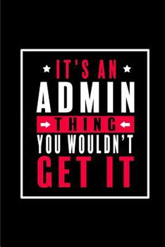 It's An Admin Thing. You Wouldn't Get It: Blank Lined 6x9 Admin Assistant Journal/Notebook as funny, Appreciation day, Administrative Professional day, Birthday, Thanks giving, Christmas, or any speci