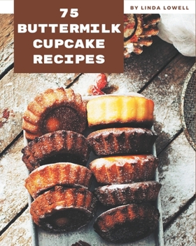 Paperback 75 Buttermilk Cupcake Recipes: A Buttermilk Cupcake Cookbook for All Generation Book