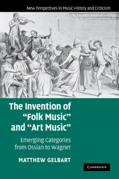 Invention of "Folk Music" and "Art Music," The: Emerging Categories from Ossian to Wagner. New Perspectives in Music History and Criticism. - Book  of the New Perspectives in Music History and Criticism