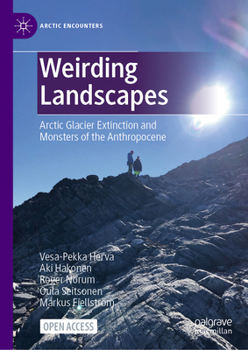Hardcover Weirding Landscapes: Arctic Glacier Extinction and Monsters of the Anthropocene Book