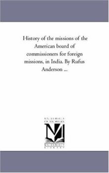 History of the missions of the American board of commissioners for foreign missions, in India. By Rufus Anderson ...