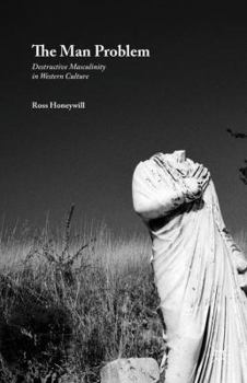 Hardcover The Man Problem: Destructive Masculinity in Western Culture Book