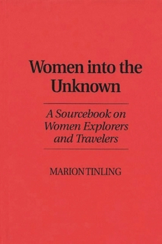 Hardcover Women Into the Unknown: A Sourcebook on Women Explorers and Travelers Book