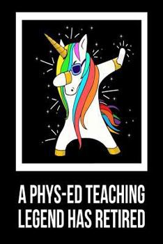 Paperback A Phys-Ed Teaching Legend Has Retired: Unicorn Dab Retirement Gift Notebook For Physical Education Teachers Book
