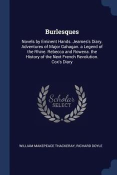 Paperback Burlesques: Novels by Eminent Hands. Jeames's Diary. Adventures of Major Gahagan. a Legend of the Rhine. Rebecca and Rowena. the H Book