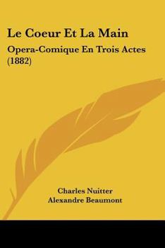 Paperback Le Coeur Et La Main: Opera-Comique En Trois Actes (1882) [French] Book