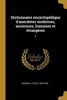 Paperback Dictionnaire encyclopédique d'anecdotes modernes, anciennes, franaises et étrangères: 2 [French] Book