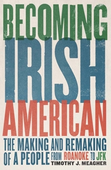 Hardcover Becoming Irish American: The Making and Remaking of a People from Roanoke to JFK Book