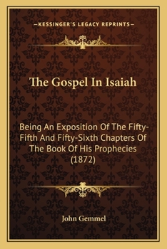 Paperback The Gospel In Isaiah: Being An Exposition Of The Fifty-Fifth And Fifty-Sixth Chapters Of The Book Of His Prophecies (1872) Book