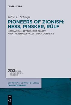 Hardcover Pioneers of Zionism: Hess, Pinsker, Rülf: Messianism, Settlement Policy, and the Israeli-Palestinian Conflict Book