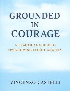 Paperback Grounded in Courage: A Practical Guide to Overcoming Flight Anxiety Book