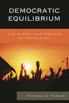 Hardcover Democratic Equilibrium: The Supply and Demand of Democracy Book