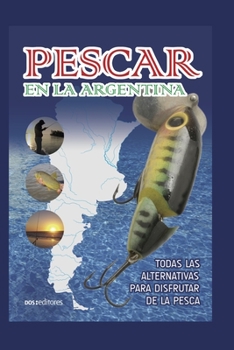 PESCAR EN LA ARGENTINA: todas las alternativas para disfrutar de la pesca (Spanish Edition)