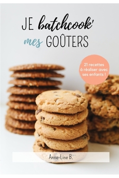 Paperback Je batchcook mes goûters: 21 recettes faciles pour le goûter à réaliser avec ses enfants ! [French] Book