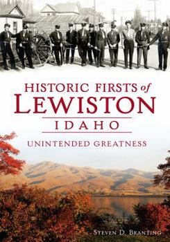 Paperback Historic Firsts of Lewiston, Idaho: Unintended Greatness Book