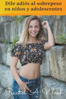 Dile Adiós al Sobrepeso en Niños y Adolescentes (Spanish Edition)
