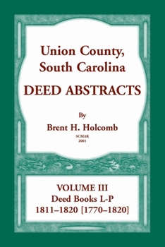 Paperback Union County, South Carolina, Deed Abstracts Volume III: Deed Books L-P, 1811-1820 [1770-1820] Book
