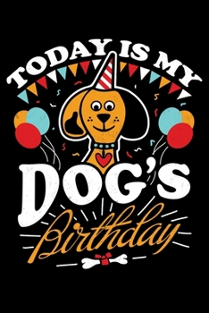 Today Is My Dog's Birthday: Crazy Dog Owner Dog Birthday Lined Notebook Journal Diary 6x9