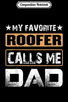 Composition Notebook: My Favorite Roofer Calls Me Dad Funny  Men Journal/Notebook Blank Lined Ruled 6x9 100 Pages