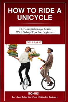 Paperback How to Ride a Unicycle: The comprehensive guide with safety tips for beginners Book