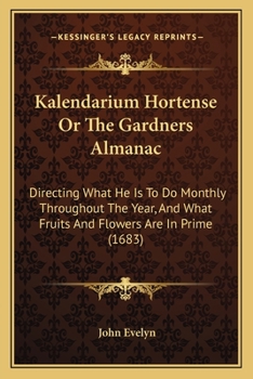 Paperback Kalendarium Hortense Or The Gardners Almanac: Directing What He Is To Do Monthly Throughout The Year, And What Fruits And Flowers Are In Prime (1683) Book