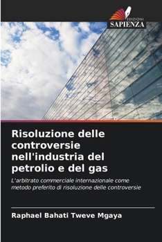 Risoluzione delle controversie nell'industria del petrolio e del gas (Italian Edition)