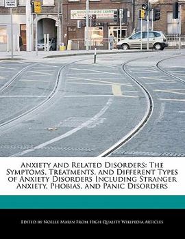 Anxiety and Related Disorders : The Symptoms, Treatments, and Different Types of Anxiety Disorders Including Stranger Anxiety, Phobias, and Panic Disor
