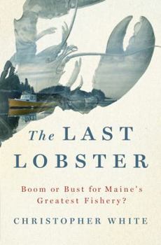Hardcover The Last Lobster: Boom or Bust for Maine's Greatest Fishery? Book