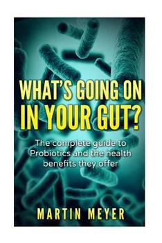 Paperback What's going on in your gut?: The complete guide to Probiotics and the health benefits they offer Book