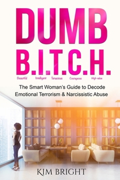 Dumb B.I.T.C.H.: The Smart Woman’s Guide to Decode Emotional Terrorism & Narcissistic Abuse