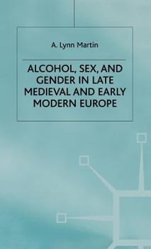 Hardcover Alcohol, Sex and Gender in Late Medieval and Early Modern Europe Book