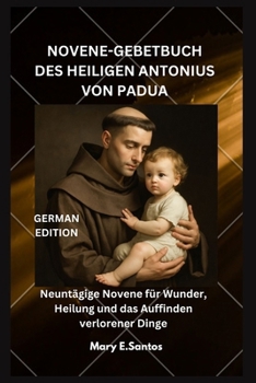 Paperback Novene-Gebetbuch Des Heiligen Antonius Von Padua: Neuntägige Novene für Wunder, Heilung und das Auffinden verlorener Dinge [German] Book