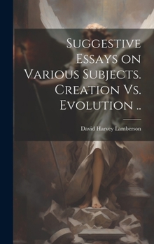 Hardcover Suggestive Essays on Various Subjects. Creation Vs. Evolution .. Book