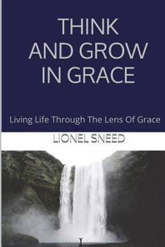 Paperback Think And Grow In Grace: Living Life Through The Lens Of Grace Book