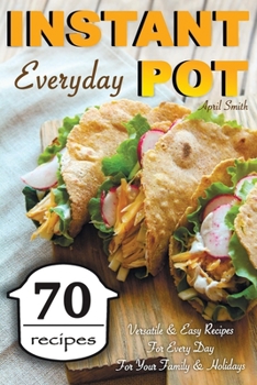 Paperback Instant Pot Everyday: 70 Versatile & Easy Recipes For Every Day For Your Family & Holidays Book