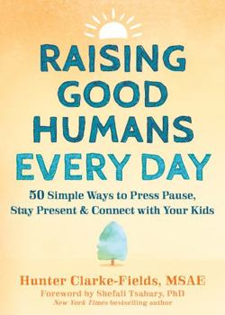 Paperback Raising Good Humans Every Day: 50 Simple Ways to Press Pause, Stay Present, and Connect with Your Kids Book