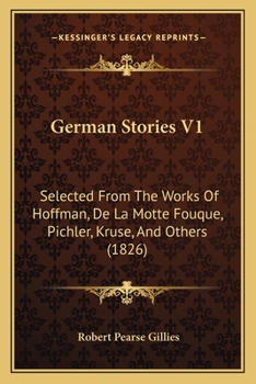 Paperback German Stories V1: Selected From The Works Of Hoffman, De La Motte Fouque, Pichler, Kruse, And Others (1826) Book