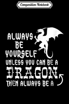 Paperback Composition Notebook: Always Be Yourself Unless You Can Be A Dragon Funny Journal/Notebook Blank Lined Ruled 6x9 100 Pages Book