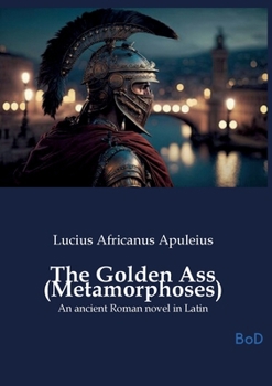 The Golden Ass (Metamorphoses): An ancient Roman novel in Latin