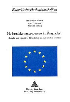 Modernisierungsprozesse in Bangladesh: Soziale Und Kognitive Strukturen Im Kulturellen Wandel